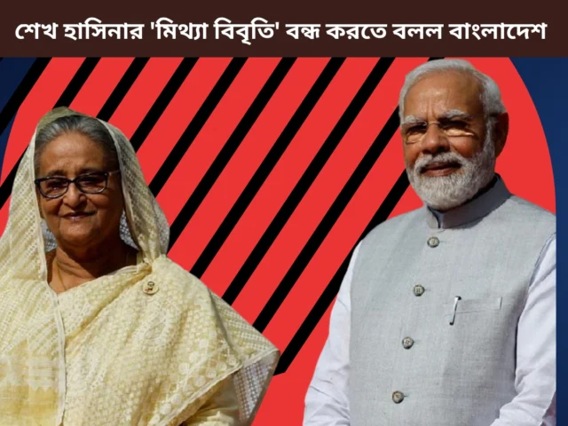 ভারতকে পলাতক প্রধানমন্ত্রী শেখ হাসিনার ‘মিথ্যা বিবৃতি’ বন্ধ করতে বলল বাংলাদেশ